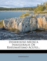 Dissertatio Medica Inauguralis De Rheumatismo Acuto...