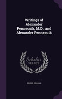 Writings of Alexander Pennecuik, M.D., and Alexander Pennecuik