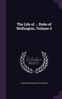 The Life of ... Duke of Wellington, Volume 2