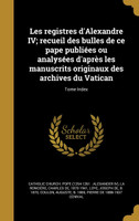 Les registres d'Alexandre IV; recueil des bulles de ce pape publiées ou analysées d'après les manuscrits originaux des archives du Vatican; Tome Index