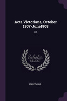 Acta Victoriana, October 1907-June1908