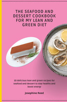 The Seafood and Dessert Cookbook For My Lean and Green Diet