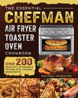 The Essential Chefman Air Fryer Toaster Oven Cookbook