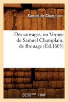 Des sauvages, ou Voyage de Samuel Champlain, de Brouage, (Éd.1603)