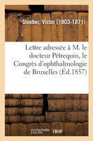 Lettre adressée à M. le docteur Pétrequin, le Congrès d'ophthalmologie de Bruxelles