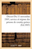 Décret DU 11 novembre 1885, règlement du service et du régime des prisons de courtes peines