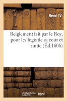 Reiglement fait par le Roy, pour les logis de sa cour et suitte