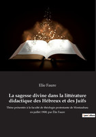 La sagesse divine dans la littérature didactique des Hébreux et des Juifs