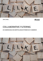 Collaborative Filtering. Die Anwendung von Empfehlungssystemen im E-Commerce