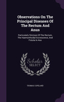 Observations On The Principal Diseases Of The Rectum And Anus