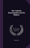 The Catholic Encyclopedia And Its Makers