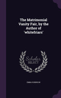 The Matrimonial Vanity Fair, by the Author of 'whitefriars'