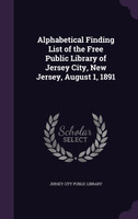 Alphabetical Finding List of the Free Public Library of Jersey City, New Jersey, August 1, 1891
