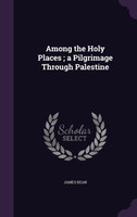 Among the Holy Places ; a Pilgrimage Through Palestine