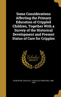Some Considerations Affecting the Primary Education of Crippled Children, Together With a Survey of the Historical Development and Present Status of Care for Cripples