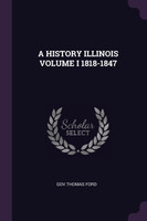 A HISTORY ILLINOIS VOLUME I 1818-1847