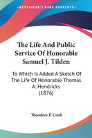The Life And Public Service Of Honorable Samuel J. Tilden
