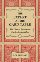 The Expert at the Card Table - The Classic Treatise on Card Manipulation