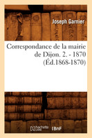 Correspondance de la mairie de Dijon. 2. - 1870 (Éd.1868-1870)