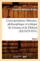 Correspondance littéraire, philosophique et critique de Grimm et de Diderot. Tome 6 (Éd.1829-1831)