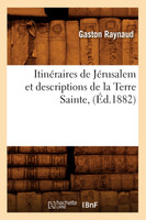 Itinéraires de Jérusalem et descriptions de la Terre Sainte, (Éd.1882)