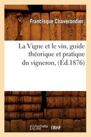 La Vigne et le vin, guide théorique et pratique du vigneron, (Éd.1876)