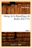 Abrégé de la République de Bodin. Tome 1 (Éd.1755)