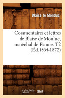 Commentaires et lettres de Blaise de Monluc, maréchal de France. T2 (Éd.1864-1872)