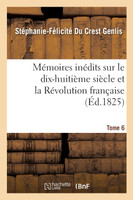 Mémoires inédits, sur le dix-huitième siècle et la Révolution française Tome 6