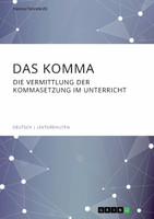 Das Komma. Die Vermittlung der Kommasetzung im Unterricht