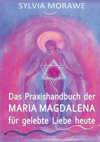 Das Praxishandbuch der Maria Magdalena für gelebte Liebe heute