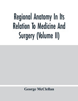 Regional Anatomy In Its Relation To Medicine And Surgery (Volume Ii)