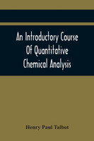 An Introductory Course Of Quantitative Chemical Analysis, With Explanatory Notes And Stoichiometrical Problems