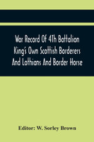 War Record Of  4Th Battalion King'S Own Scottish Borderers And Lothians And Border Horse