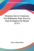 Memoires Sur Le Commerce Des Hollandois, Dans Tous Les Etats Et Empires Du Monde (1717)