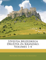 Izvestja Muzejskega Društva Za Kranjsko, Volumes 1-4