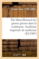 Du Morcellement des grosses pierres dans la cystotomie. Académie impériale de médecine
