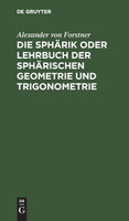 Die Sphärik oder Lehrbuch der sphärischen Geometrie und Trigonometrie