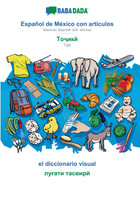 BABADADA, Español de México con articulos - Tajik (in cyrillic script), el diccionario visual - visual dictionary (in cyrillic script)
