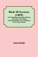 Birds of Guernsey (1879); And the Neighbouring Islands