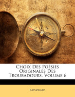 Choix Des Poésies Originales Des Troubadours, Volume 6