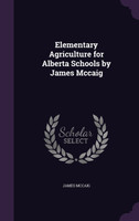 Elementary Agriculture for Alberta Schools by James Mccaig
