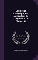 Géométrie Analytique, Ou, Application De L'algèbre À La Géométrie