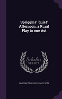 Spriggins' 'quiet' Afternoon, a Rural Play in one Act