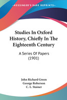 Studies In Oxford History, Chiefly In The Eighteenth Century