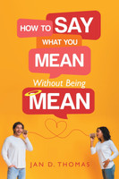 How to Say What You Mean Without Being Mean