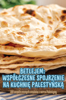 BETLEJEM WSPÓŁCZESNE SPOJRZENIE NA KUCHNIĘ PALESTYŃSKĄ