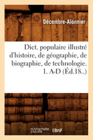 Dict. populaire illustré d'histoire, de géographie, de biographie, de technologie. 1. A-D (Éd.18..)