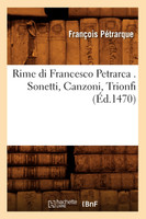 Rime di Francesco Petrarca . Sonetti, Canzoni, Trionfi (Éd.1470)