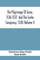 The Pilgrimage Of Grace, 1536-1537, And The Exeter Conspiracy, 1538 (Volume I)
